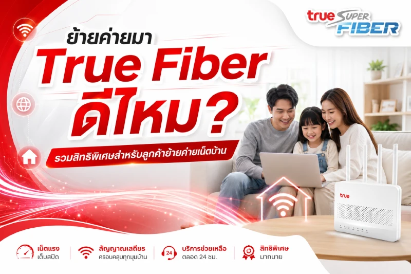 ย้ายค่ายมา True Fiber ดีไหม? รวมสิทธิพิเศษสำหรับลูกค้าย้ายค่ายเน็ตบ้าน